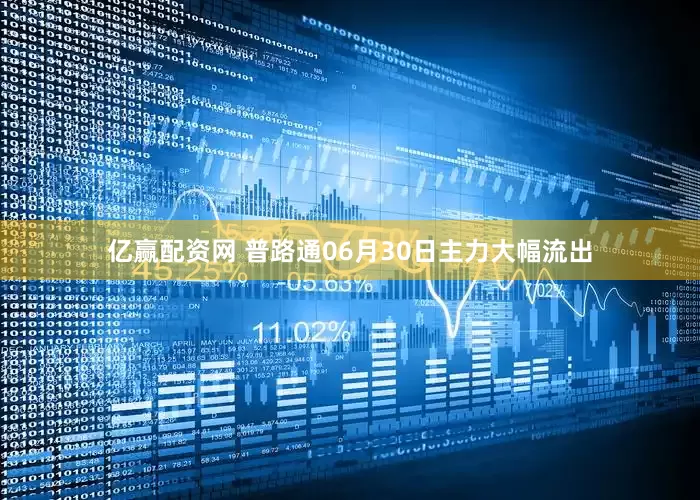 亿赢配资网 普路通06月30日主力大幅流出