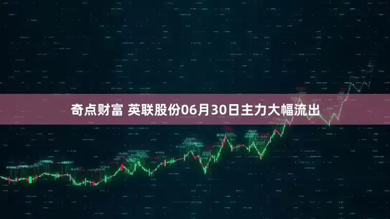 奇点财富 英联股份06月30日主力大幅流出