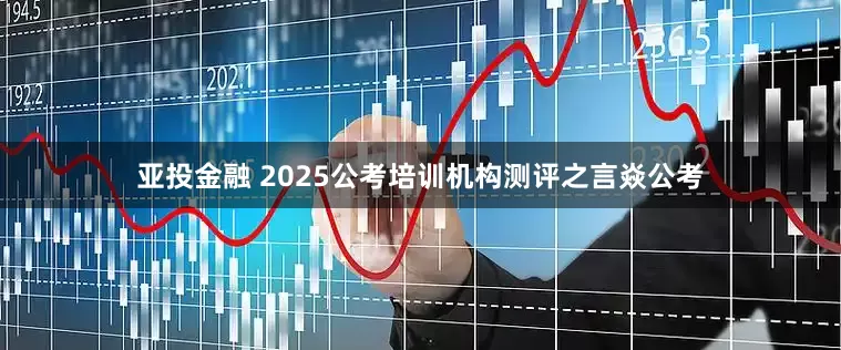 亚投金融 2025公考培训机构测评之言焱公考